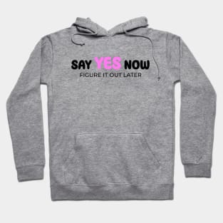 Say yes now, figure it out later Hoodie